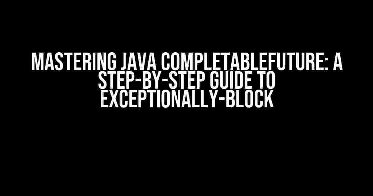 Mastering Java CompletableFuture: A Step-by-Step Guide to Exceptionally-Block