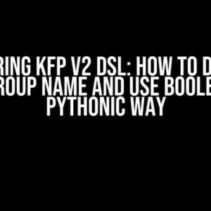 Mastering KFP V2 DSL: How to Define a Task Group Name and Use Boolean in a Pythonic Way