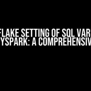 Snowflake Setting of SQL Variables using PySpark: A Comprehensive Guide